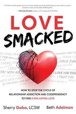 Love Smacked: How to Stop the Cycle of Relationship Addiction and Codependency to Find Everlasting Love
