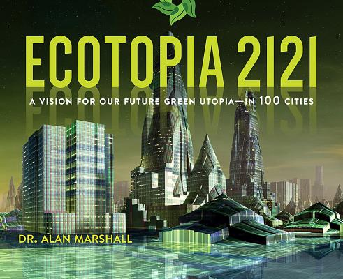 Ecotopia 2121: A Vision for Our Future Green Utopiain 100 Cities