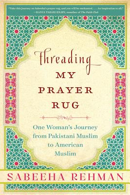 Threading My Prayer Rug: One Woman's Journey from Pakistani Muslim to American Muslim