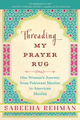 Threading My Prayer Rug: One Woman's Journey from Pakistani Muslim to American Muslim