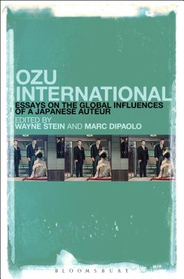 Ozu International: Essays on the Global Influences of a Japanese Auteur [Hardcover] Stein, Wayne and DiPaolo, Marc