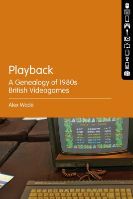 Playback A Genealogy of 1980s British Videogames [Hardcover] Wade, Alex