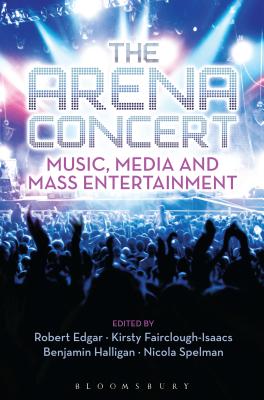 The Arena Concert: Music, Media and Mass Entertainment [Paperback] Halligan, Benjamin; Fairclough-Isaacs, Kirsty; Edgar, Robert and Spelman, Nicola