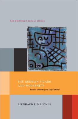 The German Picaro and Modernity: Between Underdog and Shape-Shifter (New Directions in German Studies) [Paperback] Malkmus, Bernhard