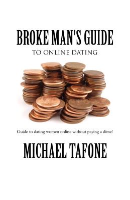 Broke Man's Guide to Online Dating: Guide to Dating Women Online Without Paying a Dime!