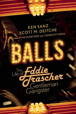 Image for Balls: The Life of Eddie Trascher, Gentleman Gangster Balls: The Life of Eddie Trascher, Gentleman Gangster
