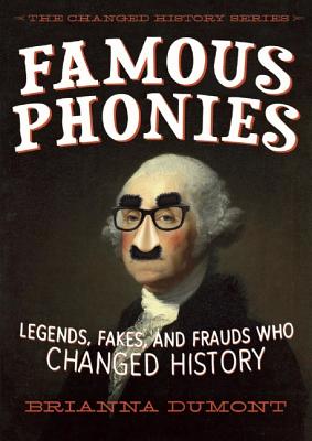 Famous Phonies: Legends, Fakes, and Frauds Who Changed History (Changed History Series)