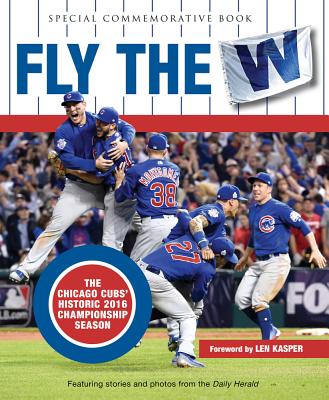 Fly the W: The Chicago Cubs' Historic 2016 Championship Season (Cubs World)