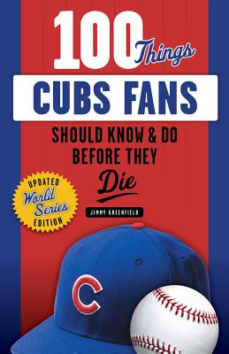 100 Things Cubs Fans Should Know & Do Before They Die (100 Things.Fans Should Know)