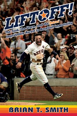 Liftoff!: The Tank, the Storm, and the Astros' Improbable Ascent to  Baseball Immortality: Smith, Brian T.: 9781629376233: : Books