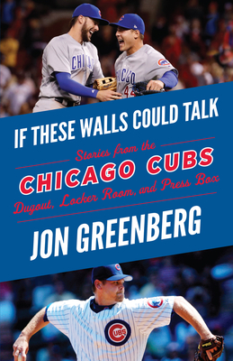 If These Walls Could Talk: Chicago Cubs: Stories from the Chicago Cubs Dugout, Locker Room, and Press Box