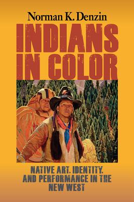 Indians in Color: Native Art, Identity, and Performance in the New West