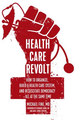 Image for Health Care Revolt: How to Organize, Build a Health Care System, and Resuscitate Democracy?All at the Same Time
