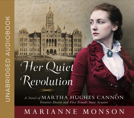 Her Quiet Revolution: A Novel of Martha Hughes Cannon: Frontier Doctor and First Female State Senator