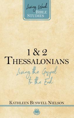 1 & 2 Thessalonians: Living the Gospel to the End (Living Word Bible Studies)