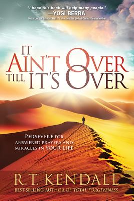 It Aint Over Till It's Over: Persevere for Answered Prayers and Miracles in Your Life