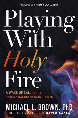 Image for Playing With Holy Fire: A Wake-Up Call to the Pentecostal-Charismatic Church