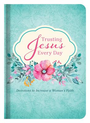 Image for Trusting Jesus Every Day: Devotions to Increase a Woman's Faith Trusting Jesus Every Day: Devotions to Increase a Woman's Faith