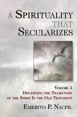 A Spirituality That Secularizes Volume 1: Discerning the Trajectory of the Spirit in the Old Testament Image for A Spirituality That Secularizes Volume 1: Discerning the Trajectory of the Spirit in the Old Testament