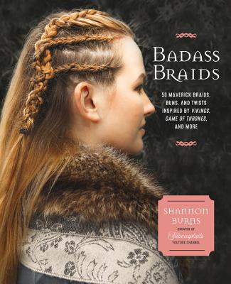 Image for Badass Braids: 45 Maverick Braids, Buns, and Twists Inspired by Vikings, Game of Thrones, and More