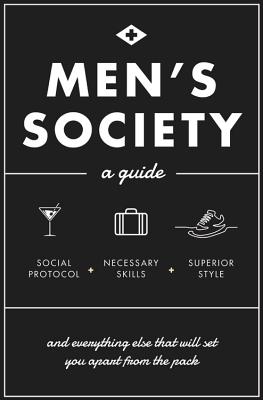 Men's Society: Guide to Social Protocol, Necessary Skills, Superior Style, and Everything Else That Will Set You Apart From The Pack (Volume 2) (Live Well, 2)