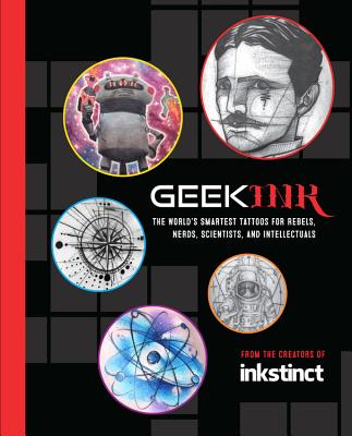 Geek Ink: The World's Smartest Tattoos for Rebels, Nerds, Scientists, and Intellectuals Image for Geek Ink: The World's Smartest Tattoos for Rebels, Nerds, Scientists, and Intellectuals