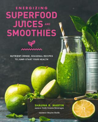Image for Energizing Superfood Juices and Smoothies: Nutrient-Dense, Seasonal Recipes to Jump-Start Your Health