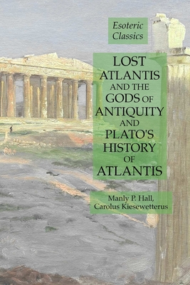 Lost Atlantis and the Gods of Antiquity and Plato's History of Atlantis (Esoteric Classics)