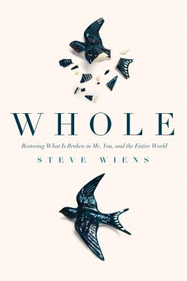 Image for Whole: Restoring What Is Broken in Me, You, and The Entire World Whole: Restoring What Is Broken in Me, You, and The Entire World