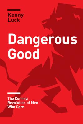 Image for Dangerous Good: The Coming Revolution of Men Who Care Dangerous Good: The Coming Revolution of Men Who Care