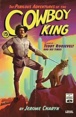 Perilous Adventures of the Cowboy King: A Novel of Teddy Roosevelt and His Times