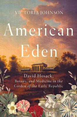 American Eden: David Hosack, Botany, and Medicine in the Garden of the Early Republic