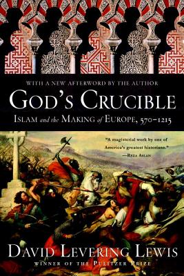 God's Crucible: Islam and the Making of Europe, 570-1215