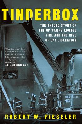 Tinderbox The Untold Story of the Up Stairs Lounge Fire and the Rise of Gay Liberation