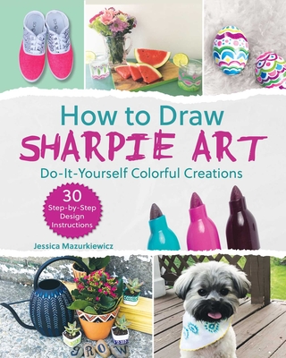 Image for How to Draw Sharpie Art: Do-It-Yourself Colorful Creations How to Draw Sharpie Art: Do-It-Yourself Colorful Creations