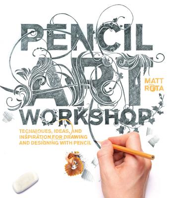 Image for Pencil Art Workshop: Techniques, Ideas, and Inspiration for Drawing and Designing with Pencil