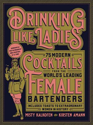 Image for Drinking Like Ladies: 75 modern cocktails from the world's leading female bartenders; Includes toasts to extraordinary women in history