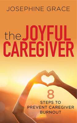 Joyful Caregiver: 8 Steps to Prevent Caregiver Burnout