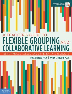 Teacher's Guide to Flexible Grouping and Collaborative Learning:Form, Manage, Assess, and Differentiate in Groups