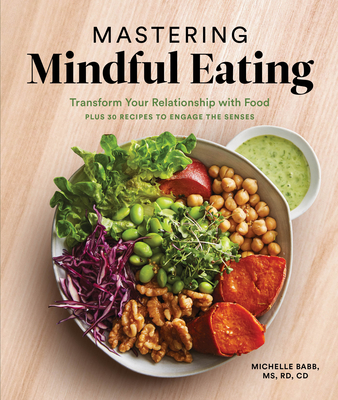 Mastering Mindful Eating: Transform Your Relationship with Food, Plus 30 Recipes to Engage the Senses (A Self Care Cookbook) (Anti-inflammatory Michelle Babb)