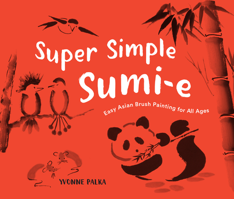 Image for Super Simple Sumi-e: Easy Asian Brush Painting for All Ages Super Simple Sumi-e: Easy Asian Brush Painting for All Ages