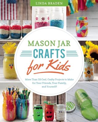 Image for Mason Jar Crafts for Kids: More Than 25 Cool, Crafty Projects to Make for Your Friends, Your Family, and Yourself!