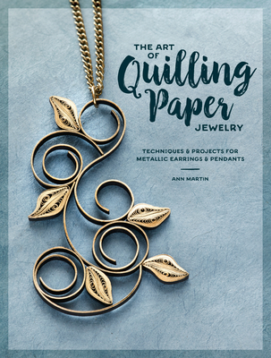 Art of Quilling Paper Jewelry: Techniques & Projects for Metallic Earrings & Pendants