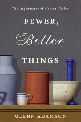 Image for Fewer, Better Things: The Hidden Wisdom of Objects