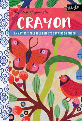 Anywhere, Anytime Art: Crayon: An artist's colorful guide to drawing on the go!