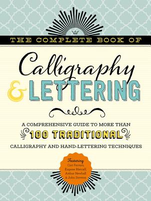 Complete Book of Calligraphy & Lettering: A Comprehensive Guide to More Than 100 Traditional Calligraphy and Hand-Lettering Techniques