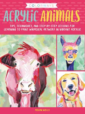 Image for Colorways: Acrylic Animals: Tips, techniques, and step-by-step lessons for learning to paint whimsical artwork in vibrant acrylic