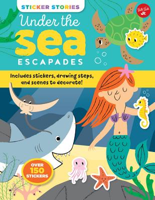 Sticker Stories: Under the Sea Escapades: Includes stickers, drawing steps, and scenes to decorate!