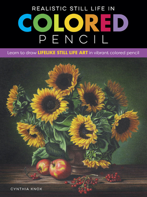 Realistic Still Life in Colored Pencil: Learn to draw beautiful still life in colored pencil (Realistic Series)