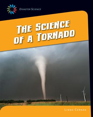The Science of a Tornado (21st Century Skills Library: Disaster Science)
